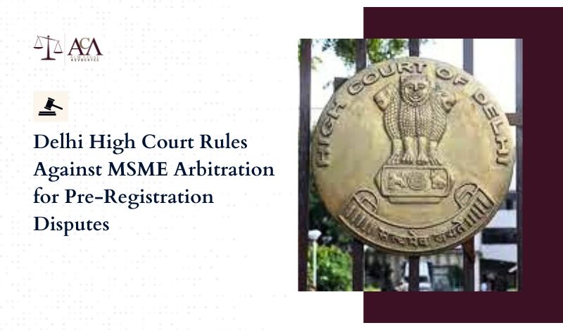 Delhi High Court Rules Against MSME Arbitration for Pre-Registration Disputes