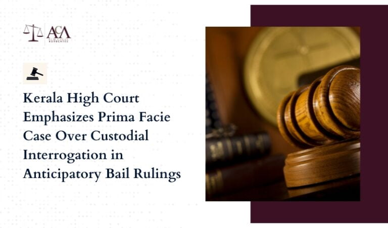 Kerala High Court Emphasizes Prima Facie Case Over Custodial Interrogation in Anticipatory Bail Rulings