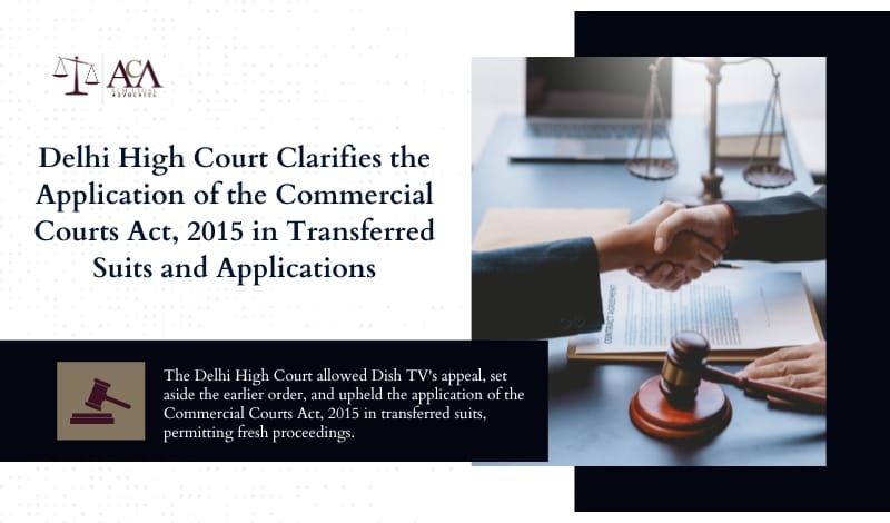 Delhi High Court Clarifies the Application of the Commercial Courts Act 2015 in Transferred Suits and Applications