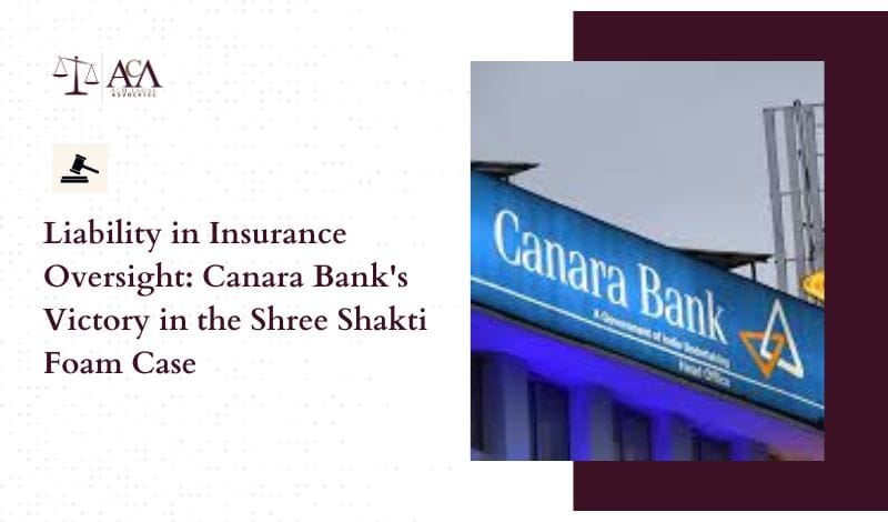 Liability in Insurance Oversight Canara Bank's Victory in the Shree Shakti Foam Case