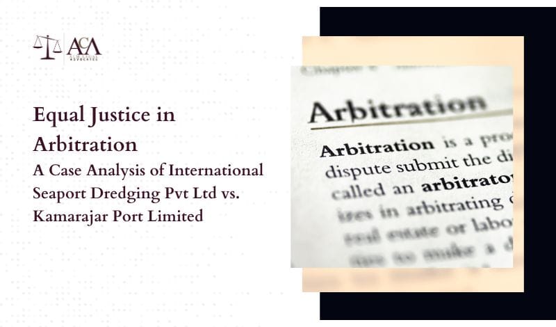 Equal Justice in Arbitration A Case Analysis of International Seaport Dredging Pvt Ltd vs. Kamarajar Port Limited