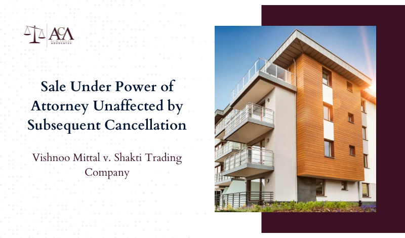 Sale Under Power Of Attorney Unaffected By Subsequent Cancellation Of PoA