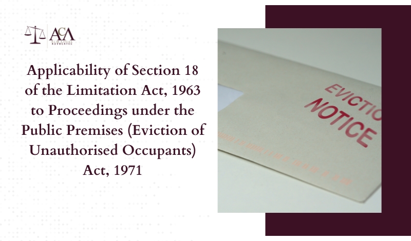 Applicability of Section 18 of the Limitation Act, 1963 to Proceedings under the Public Premises (Eviction of Unauthorised Occupants) Act, 1971