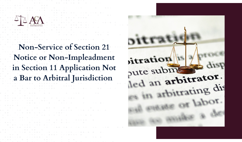 Non-Service of Section 21 Notice or Non-Impleadment in Section 11 Application Not a Bar to Arbitral Jurisdiction