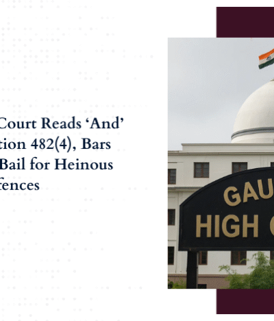 Gauhati High Court Reads ‘And’ as ‘Or’ in Section 482(4), Bars Anticipatory Bail for Heinous Offences