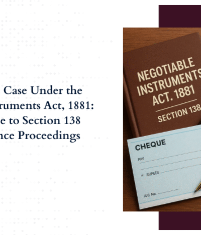 How to File a Case Under the Negotiable Instruments Act, 1881: A Legal Guide to Section 138 Cheque Bounce Proceedings