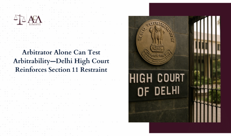 Arbitrator Alone Can Test Arbitrability—Delhi High Court Reinforces Section 11 Restraint