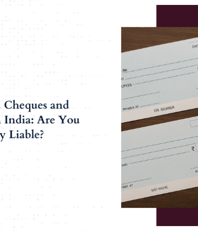 Post-Dated Cheques and Dishonour in India: Are You Legally Liable?