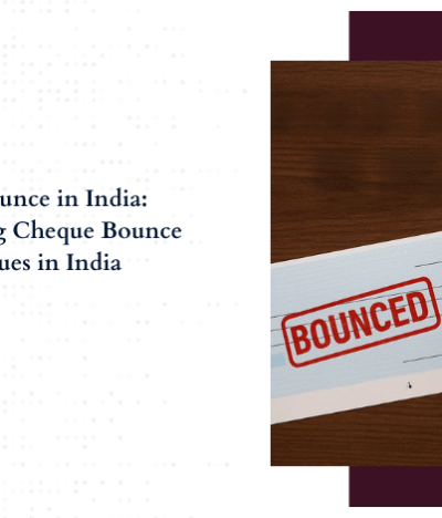 Cheque Bounce in India: Understanding Cheque Bounce Legal Issues in India
