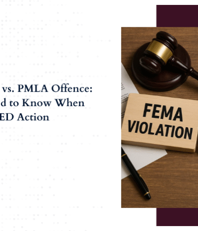 FEMA Violation vs. PMLA Offence: What You Need to Know When Facing ED Action